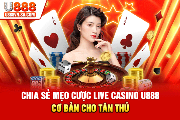 Live Casino U888 – Sảnh Casino Live Đa Studio Quốc Tế % Chia sẻ mẹo cược live casino U888 cơ bản cho tân thủ